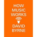 David Byrne · How Music Works (Paperback)